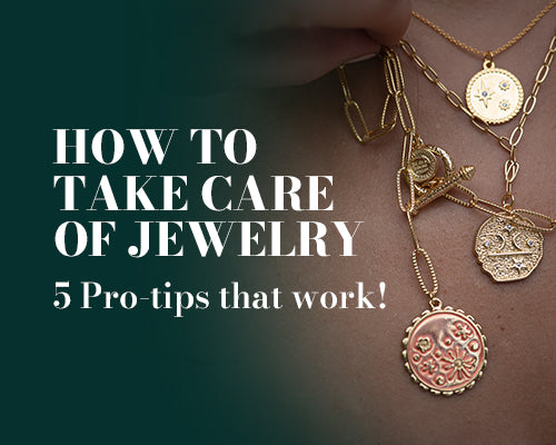 How to take care of jewelry- 5 Pro-tips that work!